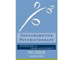 Sensorimotor Psychotherapy  Interventions for Trauma and Attachment