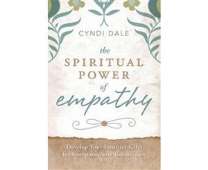 The Spiritual Power of Empathy  Develop Your Intuitive Gifts for Compassionate Connection