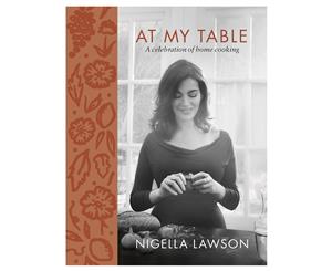 At My Table A Celebration of Home Cooking Hardcover Cookbook by Nigella Lawson