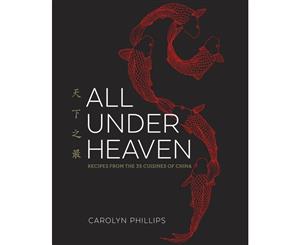 All Under Heaven  Recipes from the 35 Cuisines of China