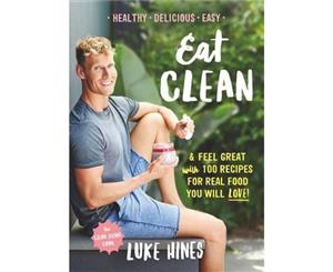 Eat Clean  Feel Great with 100 Recipes for Real Food You Will Love!