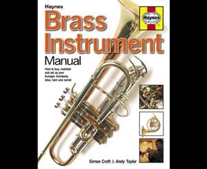 Brass Instrument Manual How to Buy Maintain and Set Up Your Trumpet Trombone Tuba Horn and Cornet