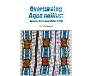 Overturning Aqua Nullius  Securing Aboriginal Water Rights