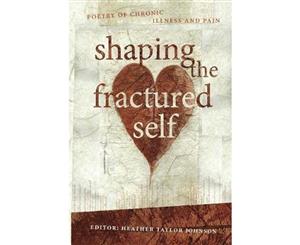 Shaping The Fractured Self  Poetry of Chronic Illness and Pain