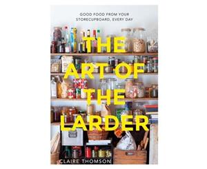 The Art of the Larder  Good food from your storecupboard every day