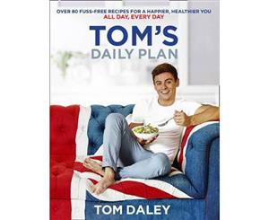 Tom's Daily Plan  Over 80 Fuss-Free Recipes for a Happier Healthier You. All Day Every Day.