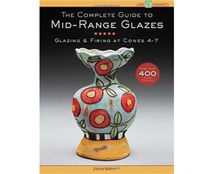 The Complete Guide to Mid-Range Glazes  Glazing and Firing at Cones 4-8