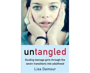 Untangled  Guiding Teenage Girls Through the Seven Transitions into Adulthood