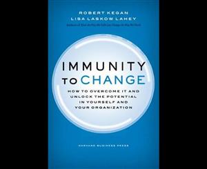 Immunity to Change  How to Overcome It and Unlock the Potential in Yourself and Your Organization