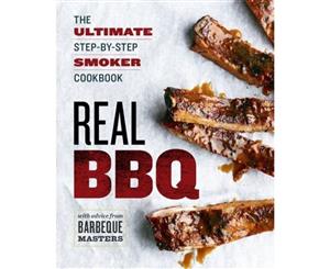 Real BBQ  The Ultimate Step-by-Step Smoker Cookbook