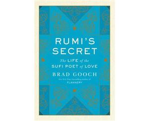 Rumi's Secret  The Life Of The Sufi Poet Of Love