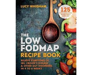 The Low-FODMAP Recipe Book  Relieve Symptoms of IBS Crohn's Disease & Other Gut Disorders in 4-6 Weeks