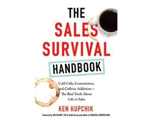 The Sales Survival Handbook  Cold Calls Commissions And Caffeine Addiction - The Real Truth About Life In Sales