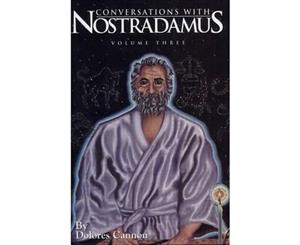 Conversations with Nostradamus Volume 3  His Prophecies Explained