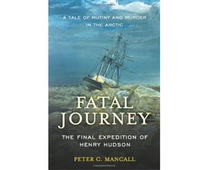 Fatal Journey The Final Expedition of Henry Hudson