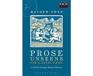 Prose Unseens for A-Level Latin  A Guide through Roman History