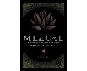 Mezcal  The history craft and cocktails of the world's ultimate artisanal spirit