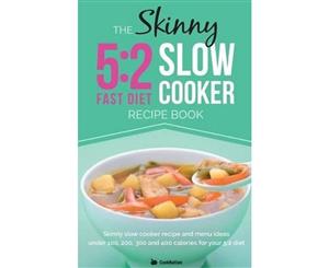 The Skinny 52 Diet Slow Cooker Recipe Book  Skinny Slow Cooker Recipe and Menu Ideas Under 100 200 300 and 400 Calories for Your 52 Diet