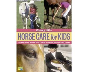 Cherry Hill's Horse Care for Kids  Grooming Feeding Behavior Stable and Pasture Health Care Handling and Safety Enjoying