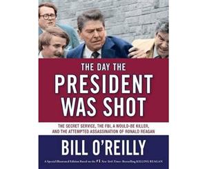 The Day the President Was Shot  The Secret Service the FBI a Would-Be Killer and the Attempted Assassination of Ronald Reagan