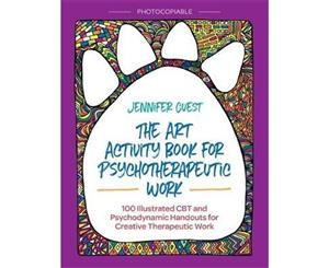 The Art Activity Book for Psychotherapeutic Work  100 Illustrated CBT and Psychodynamic Handouts for Creative Therapeutic Work