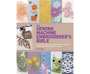 The Sewing Machine Embroiderer's Bible  Get the Most from Your Machine with Embroidery Designs and Inbuilt Decorative Stitches