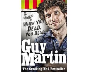 Guy Martin When You Dead You Dead  My Adventures as a Road Racing Truck Fitter