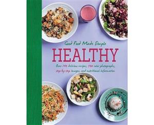 Good Food Made Simple Healthy  Over 140 delicious recipes 500 colour photographs step-by-step images and nutritional information