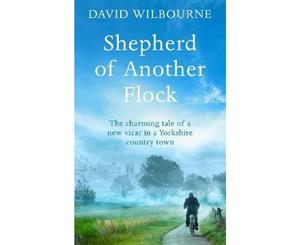 Shepherd of Another Flock  The Charming Tale of a New Vicar in a Yorkshire Country Town