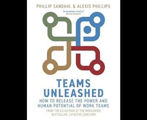 Teams Unleashed  How to Release the Power and Human Potential of Work Teams