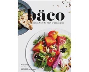 Baco  Vivid Recipes from the Heart of Los Angeles