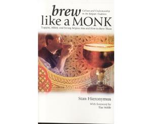 Brew Like a Monk  Trappist Abbey and Strong Belgian Ales and How to Brew Them  Trappist Abbey and Strong Belgian Ales and How to Brew Them