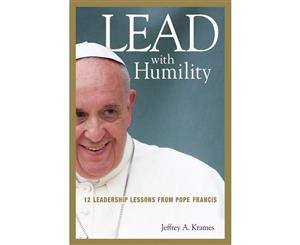 Lead With Humility  12 Leadership Lessons from Pope Francis