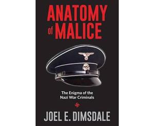 Anatomy of Malice  The Enigma of the Nazi War Criminals