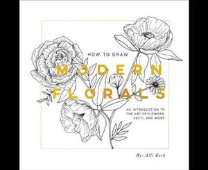 How To Draw Modern Florals  An Introduction To The Art of Flowers Cacti and More