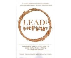 Lead Like A Woman  Your Essential Guide for True Confidence Career Clarity Vibrant Wellbeing and Leadership Success