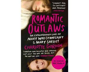 Romantic Outlaws  The Extraordinary Lives of Mary Wollstonecraft and Mary Shelley