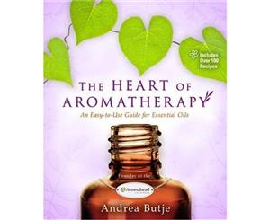 The Heart of Aromatherapy  An Easy-to-Use Guide for Essential Oils