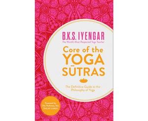 Core of the Yoga Sutras  The Definitive Guide to the Philosophy of Yoga