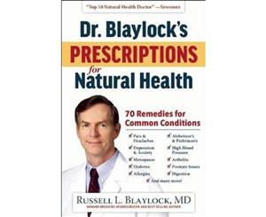 Dr. Blaylock's Prescriptions for Natural Health  70 Remedies for Common Conditions